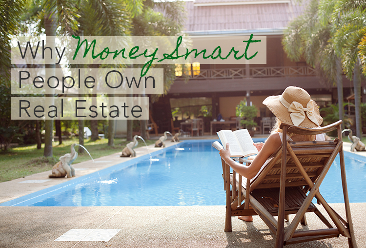 5 Reasons Why Money Smart People Own Real Estate