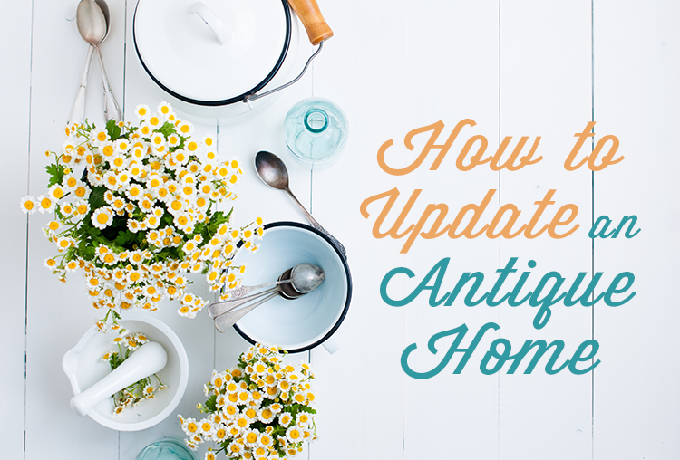 3 Ways To Upgrade Your Antique Home While Keeping The Charm